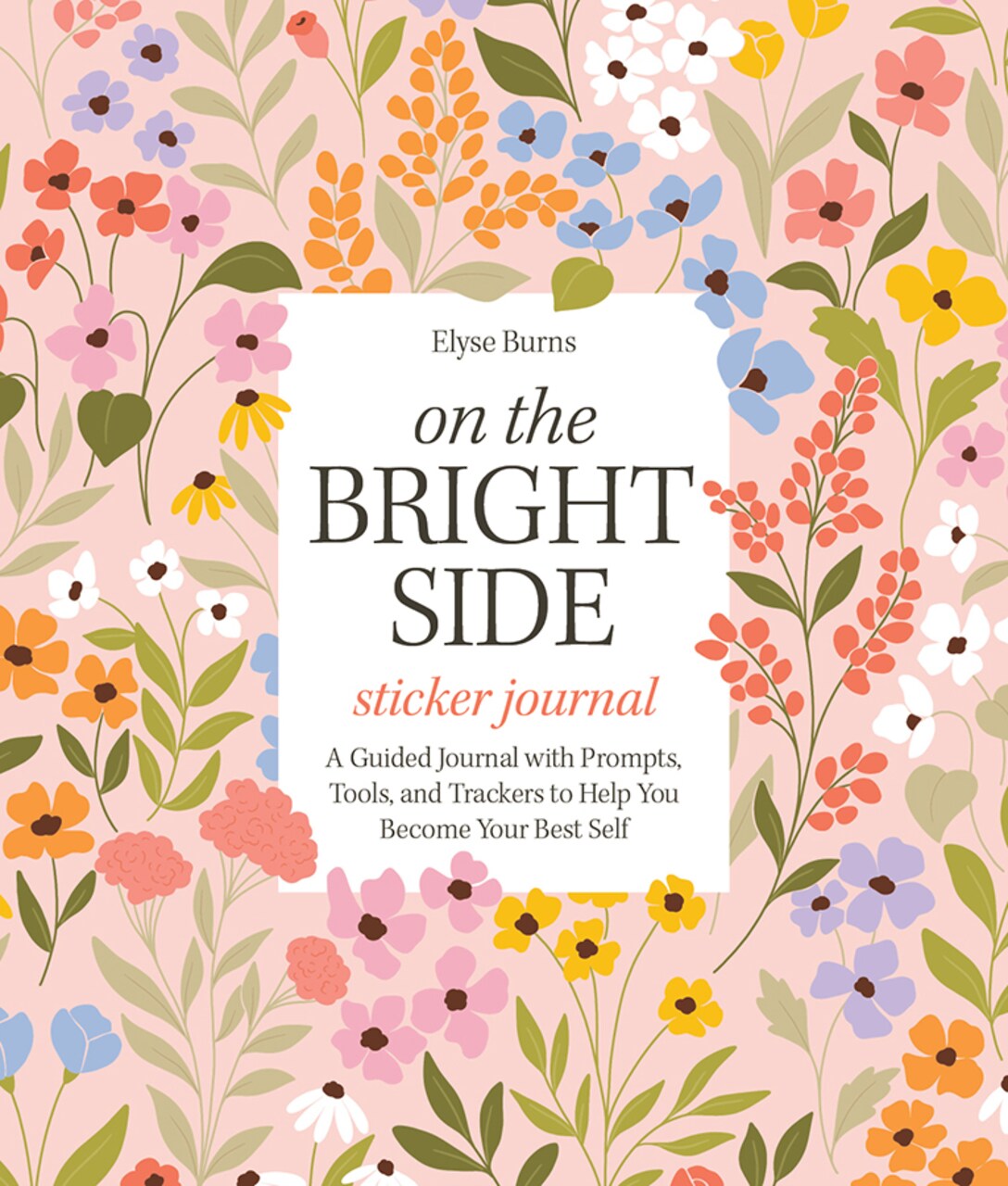 On the Bright Side Sticker Journal : A Guided Journal with Prompts, Tools, and Trackers to Help You Become Your Best Self